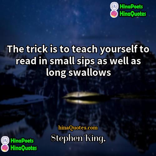 Stephen King Quotes | The trick is to teach yourself to